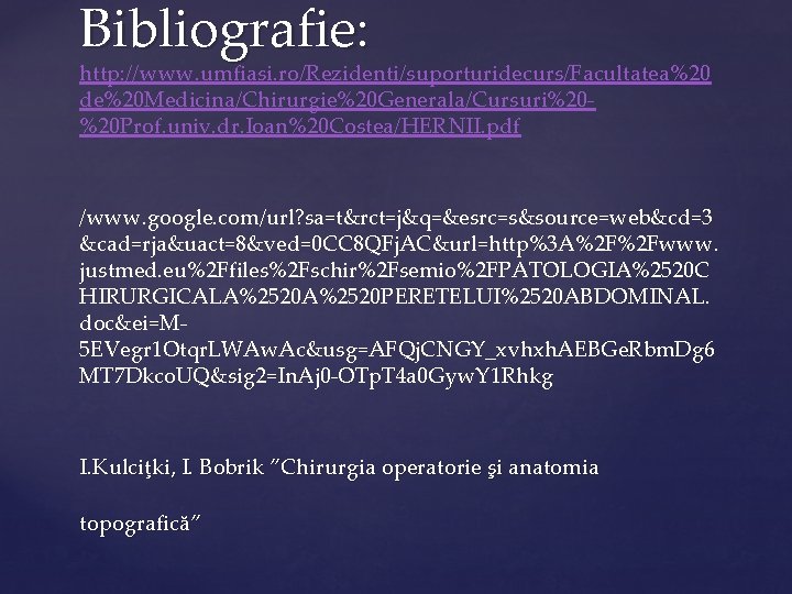 Bibliografie: http: //www. umfiasi. ro/Rezidenti/suporturidecurs/Facultatea%20 de%20 Medicina/Chirurgie%20 Generala/Cursuri%20%20 Prof. univ. dr. Ioan%20 Costea/HERNII. pdf