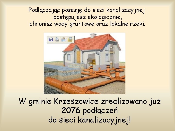 Podłączając posesję do sieci kanalizacyjnej postępujesz ekologicznie, chronisz wody gruntowe oraz lokalne rzeki. W