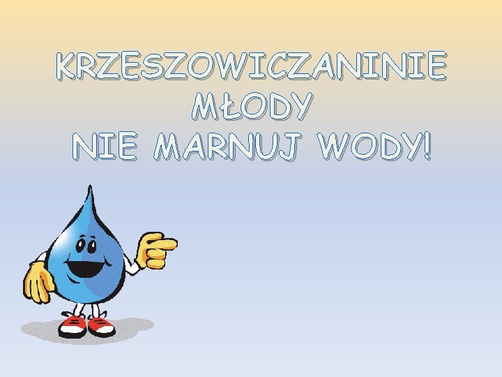 KRZESZOWICZANINIE MŁODY NIE MARNUJ WODY! 