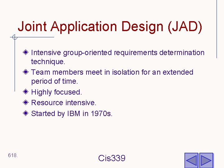 Joint Application Design (JAD) Intensive group-oriented requirements determination technique. Team members meet in isolation