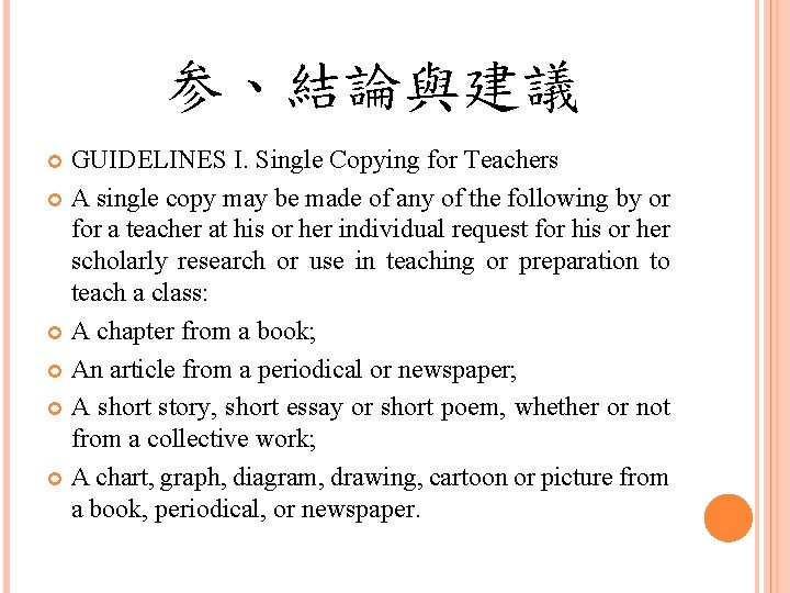 参、結論與建議 GUIDELINES I. Single Copying for Teachers A single copy may be made of