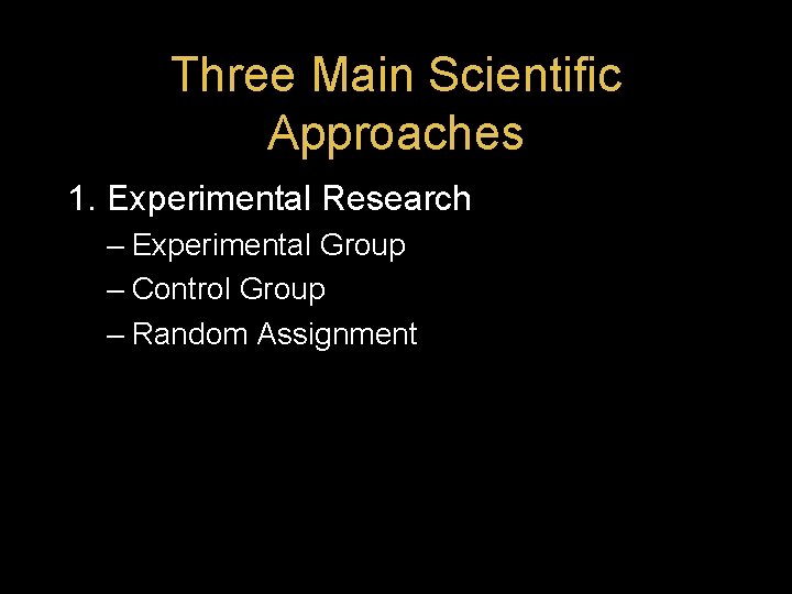 Three Main Scientific Approaches 1. Experimental Research – Experimental Group – Control Group –