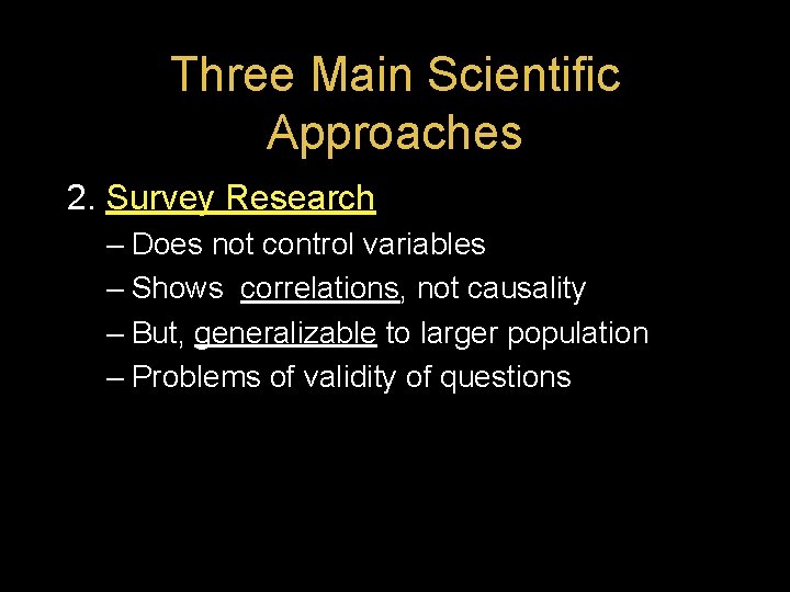 Three Main Scientific Approaches 2. Survey Research – Does not control variables – Shows