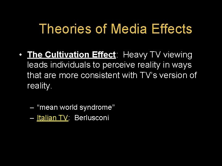 Theories of Media Effects • The Cultivation Effect: Heavy TV viewing leads individuals to