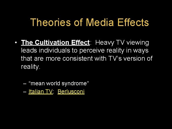 Theories of Media Effects • The Cultivation Effect: Heavy TV viewing leads individuals to