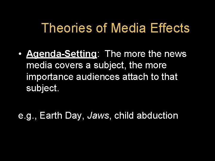 Theories of Media Effects • Agenda-Setting: The more the news media covers a subject,