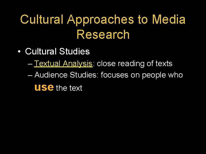 Cultural Approaches to Media Research • Cultural Studies – Textual Analysis: close reading of