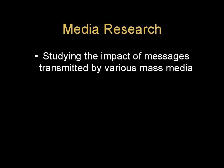 Media Research • Studying the impact of messages transmitted by various mass media 