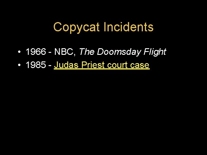 Copycat Incidents • 1966 - NBC, The Doomsday Flight • 1985 - Judas Priest