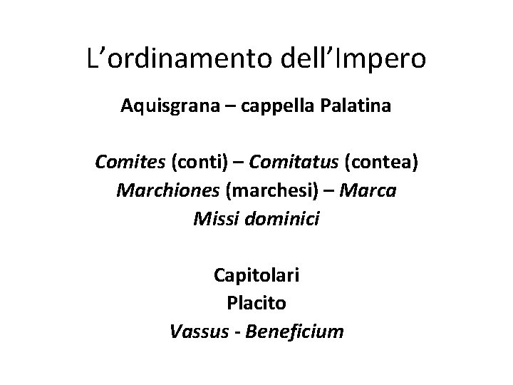 L’ordinamento dell’Impero Aquisgrana – cappella Palatina Comites (conti) – Comitatus (contea) Marchiones (marchesi) – L’ordinamento dell’Impero Aquisgrana – cappella Palatina Comites (conti) – Comitatus (contea) Marchiones (marchesi) –