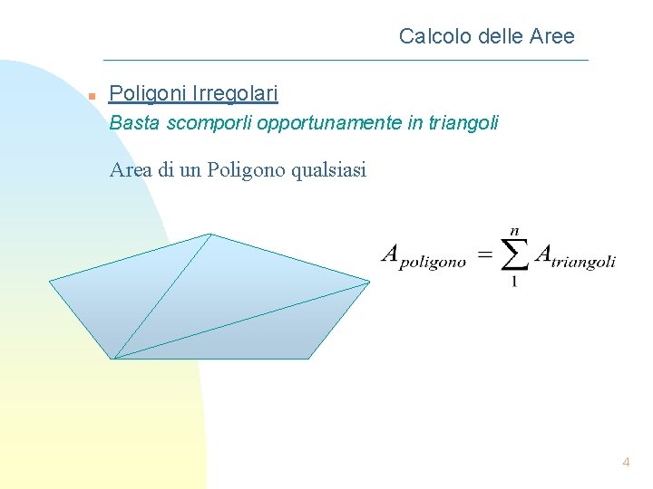 Calcolo delle Aree n Poligoni Irregolari Basta scomporli opportunamente in triangoli Area di un