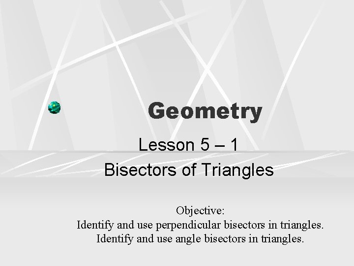 Geometry Lesson 5 – 1 Bisectors of Triangles Objective: Identify and use perpendicular bisectors