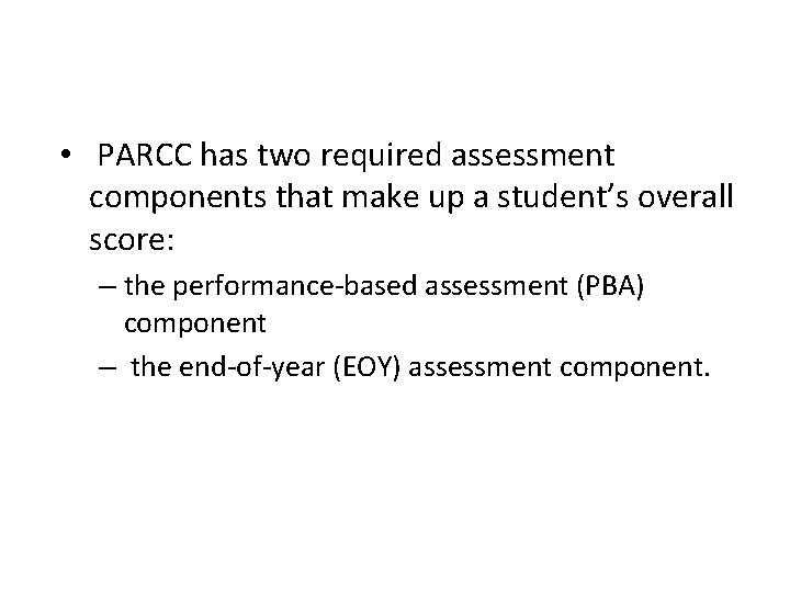  • PARCC has two required assessment components that make up a student’s overall