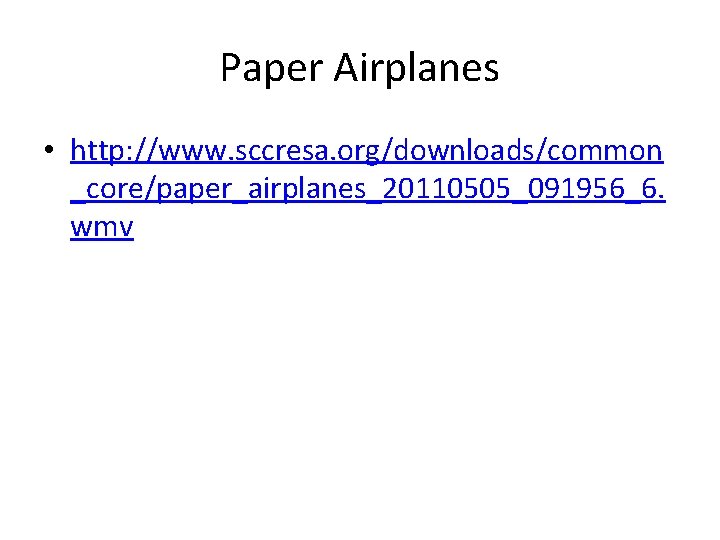 Paper Airplanes • http: //www. sccresa. org/downloads/common _core/paper_airplanes_20110505_091956_6. wmv 