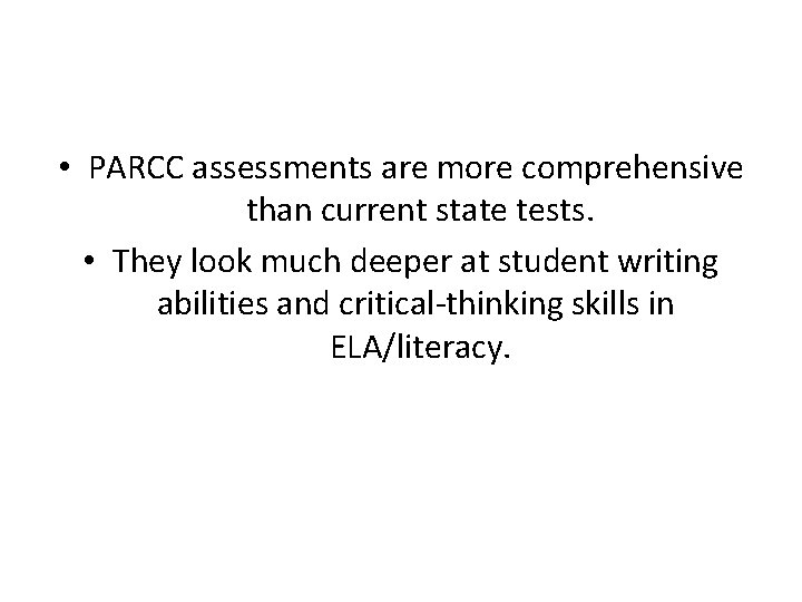  • PARCC assessments are more comprehensive than current state tests. • They look