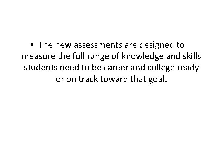  • The new assessments are designed to measure the full range of knowledge