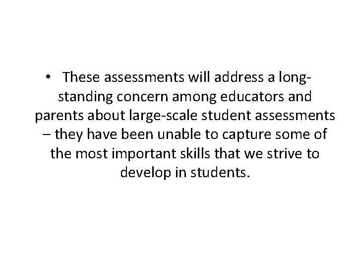  • These assessments will address a longstanding concern among educators and parents about