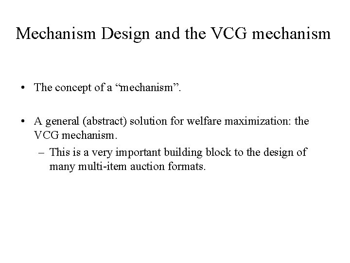 Mechanism Design and the VCG mechanism • The concept of a “mechanism”. • A