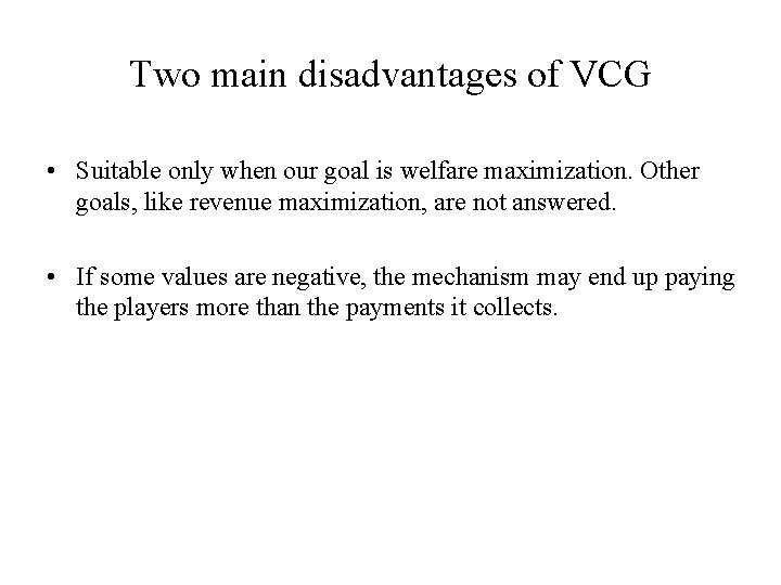 Two main disadvantages of VCG • Suitable only when our goal is welfare maximization.