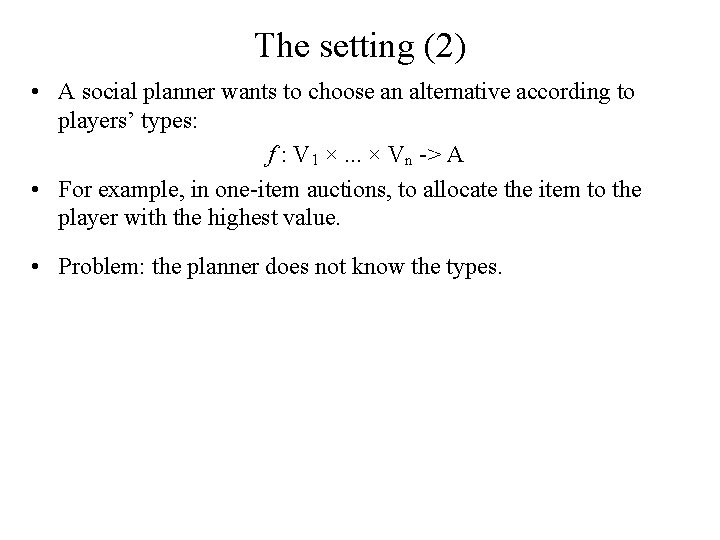 The setting (2) • A social planner wants to choose an alternative according to