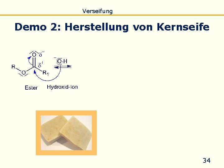 Einführung Eigenschaften Verseifung Raffination Untersuchung Biodiesel Demo 2: Herstellung von Kernseife 34 