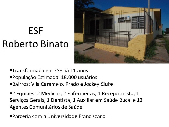 ESF Roberto Binato §Transformada em ESF há 11 anos §População Estimada: 18. 000 usuários