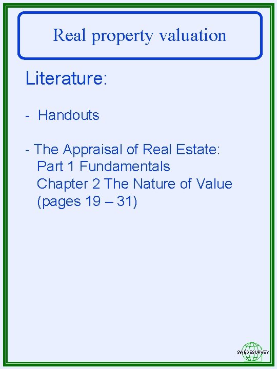 Real property valuation Literature: - Handouts - The Appraisal of Real Estate: Part 1