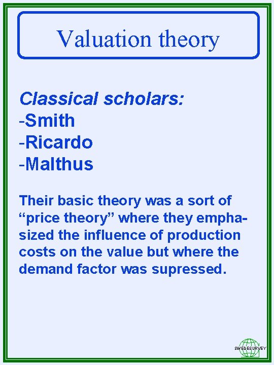 Valuation theory Classical scholars: -Smith -Ricardo -Malthus Their basic theory was a sort of