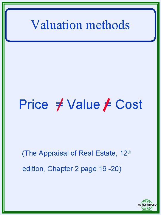 Valuation methods Price = Value = Cost (The Appraisal of Real Estate, 12 th