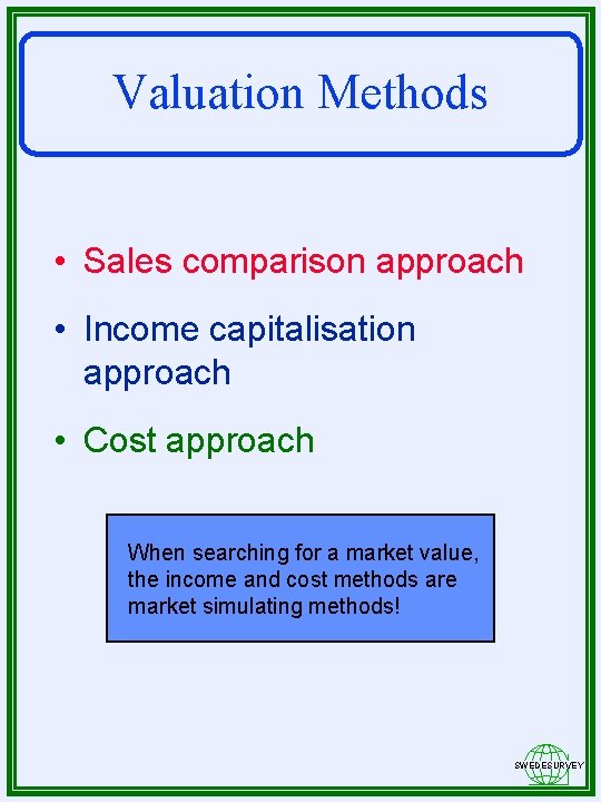 Valuation Methods • Sales comparison approach • Income capitalisation approach • Cost approach When