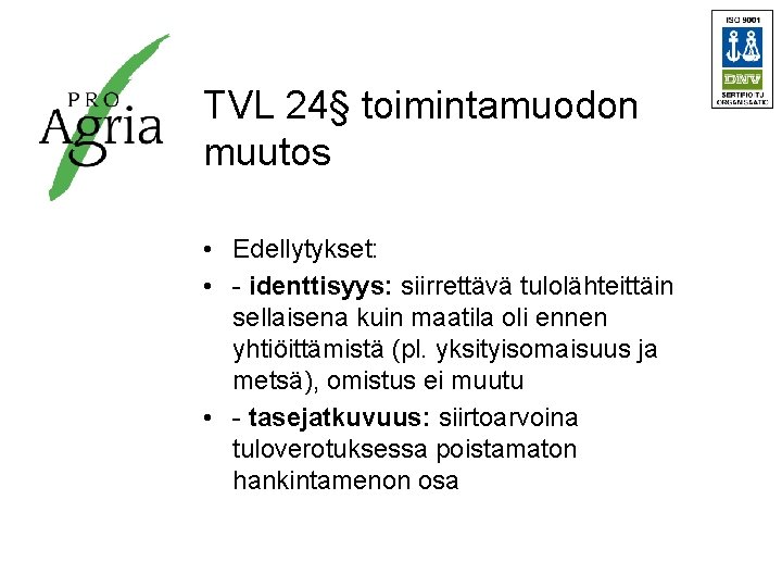 TVL 24§ toimintamuodon muutos • Edellytykset: • - identtisyys: siirrettävä tulolähteittäin sellaisena kuin maatila