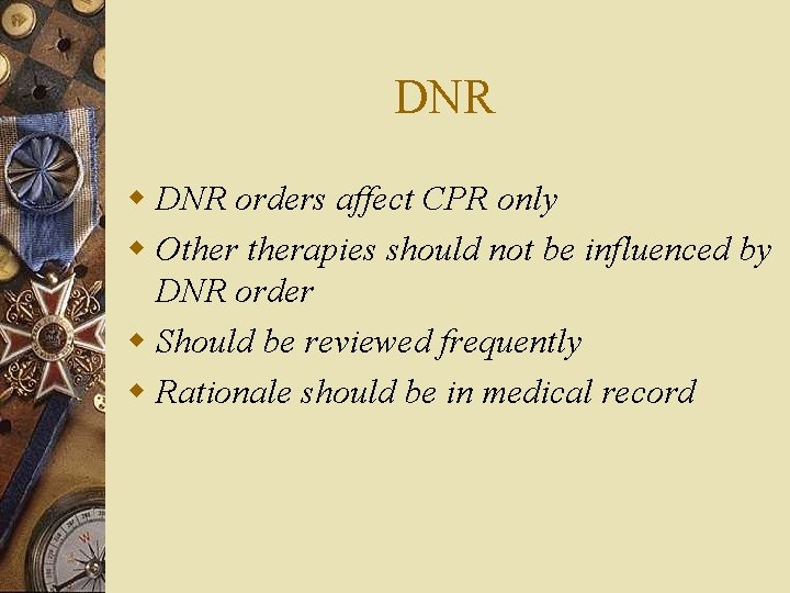 DNR w DNR orders affect CPR only w Otherapies should not be influenced by