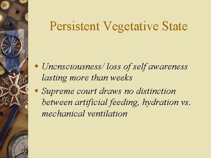 Persistent Vegetative State w Uncnsciousness/ loss of self awareness lasting more than weeks w
