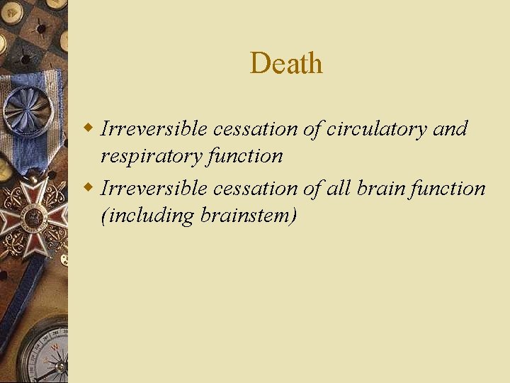 Death w Irreversible cessation of circulatory and respiratory function w Irreversible cessation of all