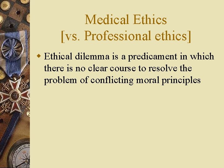 Medical Ethics [vs. Professional ethics] w Ethical dilemma is a predicament in which there