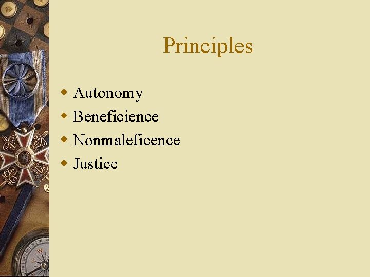 Principles w Autonomy w Beneficience w Nonmaleficence w Justice 