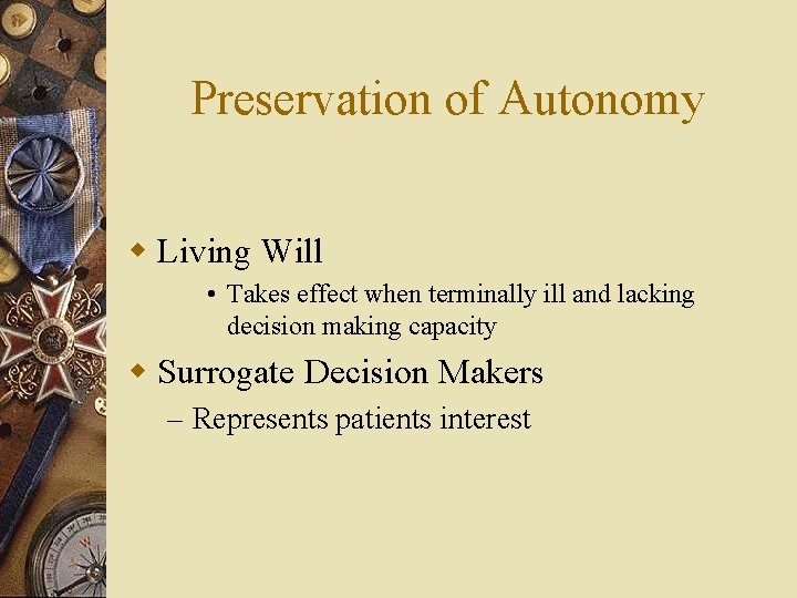 Preservation of Autonomy w Living Will • Takes effect when terminally ill and lacking