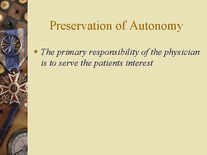 Preservation of Autonomy w The primary responsibility of the physician is to serve the