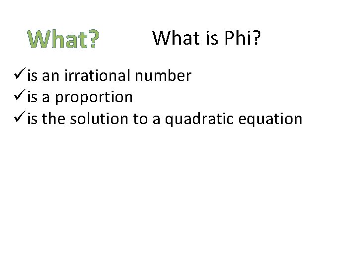 What? What is Phi? üis an irrational number üis a proportion üis the solution What? What is Phi? üis an irrational number üis a proportion üis the solution