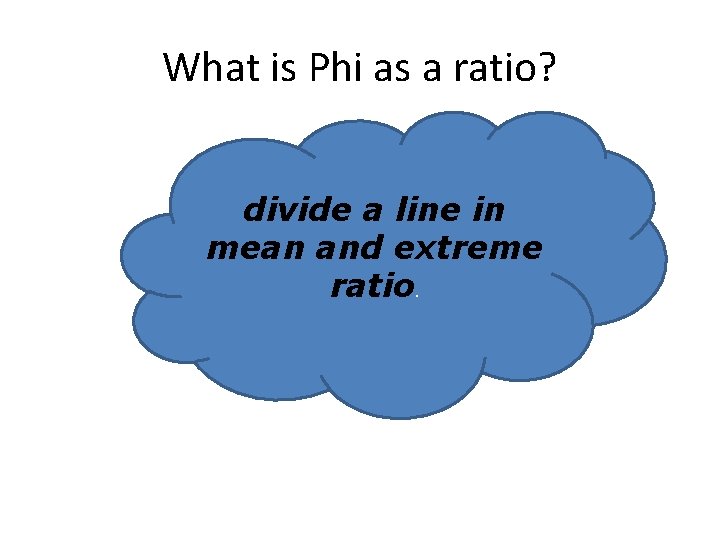 What is Phi as a ratio? divide a line in mean and extreme ratio. What is Phi as a ratio? divide a line in mean and extreme ratio.