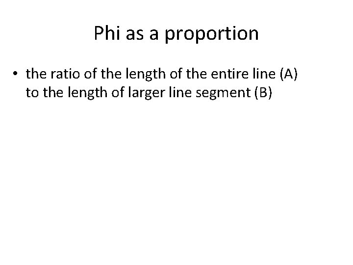 Phi as a proportion • the ratio of the length of the entire line Phi as a proportion • the ratio of the length of the entire line