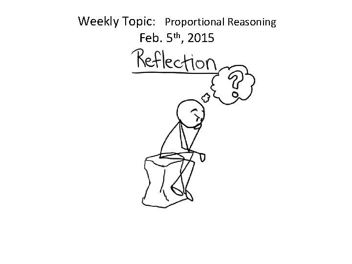 Weekly Topic: Proportional Reasoning Feb. 5 th, 2015 Weekly Topic: Proportional Reasoning Feb. 5 th, 2015