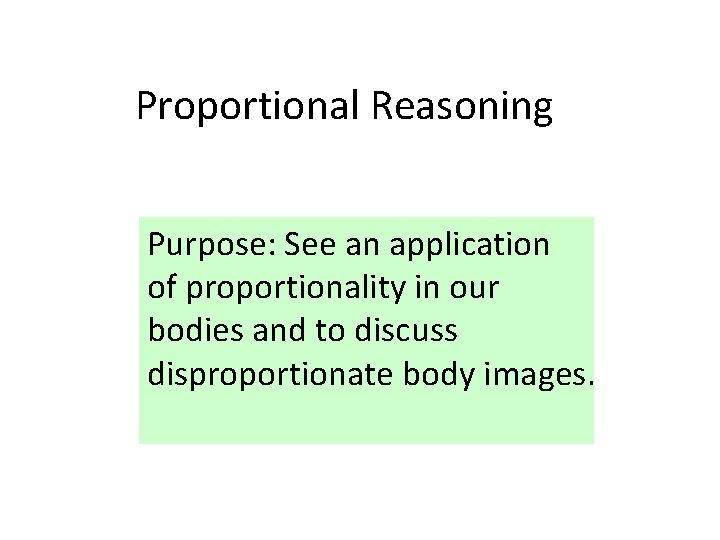 Proportional Reasoning Purpose: See an application of proportionality in our bodies and to discuss Proportional Reasoning Purpose: See an application of proportionality in our bodies and to discuss
