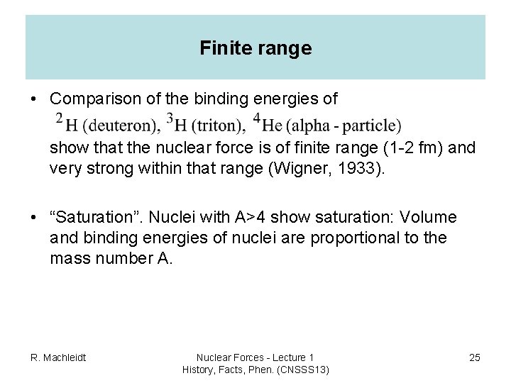 Finite range • Comparison of the binding energies of show that the nuclear force