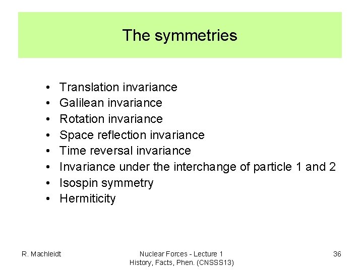 The symmetries • • Translation invariance Galilean invariance Rotation invariance Space reflection invariance Time