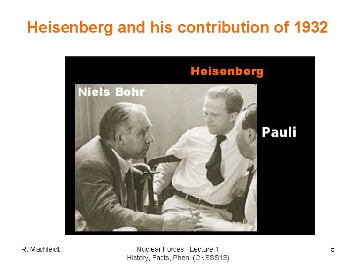 Heisenberg and his contribution of 1932 Heisenberg Niels Bohr Pauli R. Machleidt Nuclear Forces