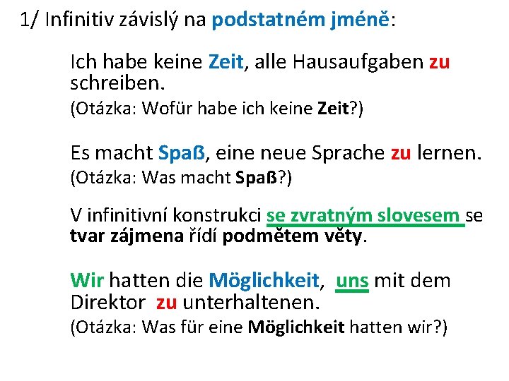 1/ Infinitiv závislý na podstatném jméně: Ich habe keine Zeit, alle Hausaufgaben zu schreiben.