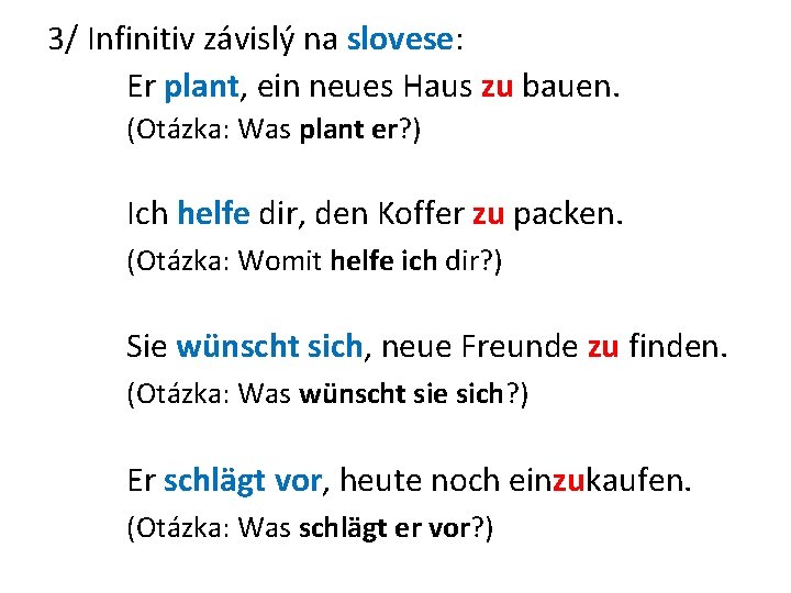 3/ Infinitiv závislý na slovese: Er plant, ein neues Haus zu bauen. (Otázka: Was