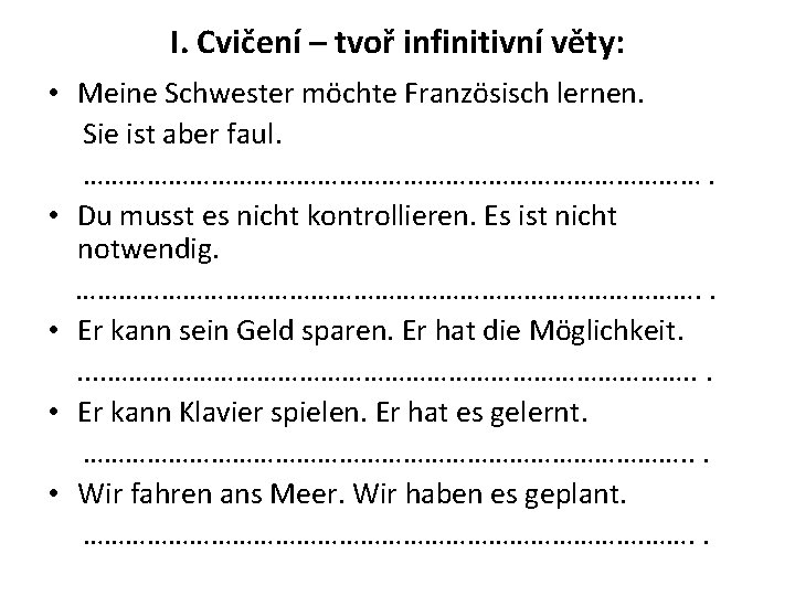 I. Cvičení – tvoř infinitivní věty: • Meine Schwester möchte Französisch lernen. Sie ist