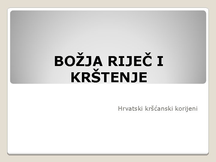 BOŽJA RIJEČ I KRŠTENJE Hrvatski kršćanski korijeni 